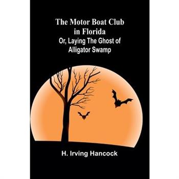 The Motor Boat Club in Florida; Or, Laying the Ghost of Alligator Swamp