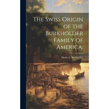 The Swiss Origin of the Burkholder Family of America.