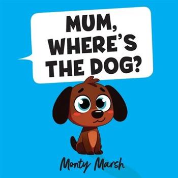 Mum, Where’s The Dog?