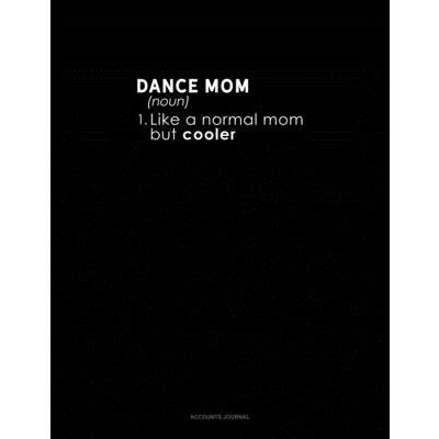Dance Mom (Noun) 1.Like A Normal Mom But Cooler