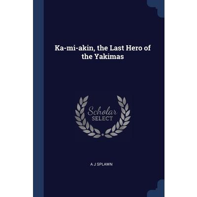 Ka-mi-akin, the Last Hero of the Yakimas