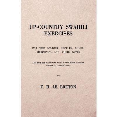 Up-Country Swahili - For the Soldier, Settler, Miner, Merchant, and Their Wives - And for all who Deal with Up-Country Natives Without Interpreters | 拾書所