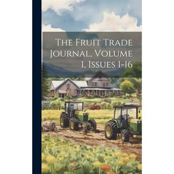 The Fruit Trade Journal, Volume 1, Issues 1-16