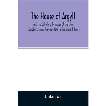 The house of Argyll and the collateral branches of the clan Campbell, from the year 420 to