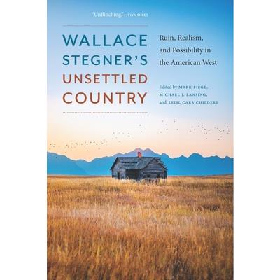 Wallace Stegner’s Unsettled Country