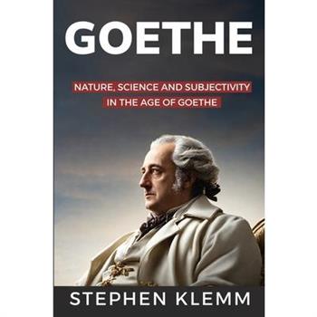 NATURE, SCIENCE, AND SUBJECTIVITY IN THE AGE OF GOETHE By Stephen