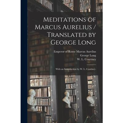 Meditations of Marcus Aurelius / Translated by George Long; With an Introduction by W. L. Courtney.