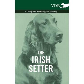 The Irish Setter - A Complete Anthology of the Dog