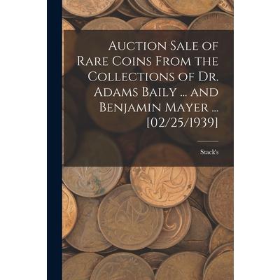 Auction Sale of Rare Coins From the Collections of Dr. Adams Baily ... and Benjamin Mayer ... [02/25/1939] | 拾書所