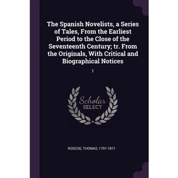 The Spanish Novelists, a Series of Tales, From the Earliest Period to the Close of the Seventeenth Century; tr. From the Originals, With Critical and Biographical Notices