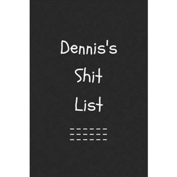 Dennis’s Shit List. Funny Lined Notebook to Write In/Gift For Dad/Uncle/Date/Boyfriend/Hus