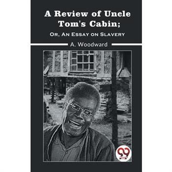 A Review Of Uncle Tom’S Cabin; Or, An Essay On Slavery