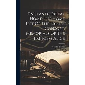 England’s Royal Home, The Home Life Of The Prince Consort, Memorials Of The Princess Alice