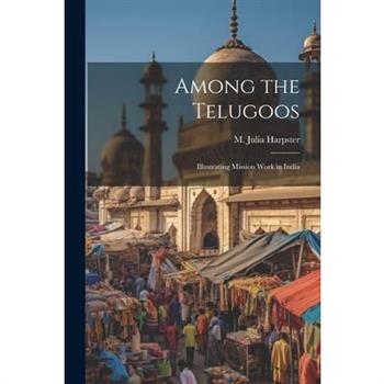 Among the Telugoos; Illustrating Mission Work in India