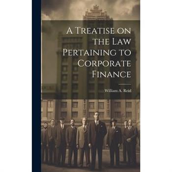 A Treatise on the Law Pertaining to Corporate Finance