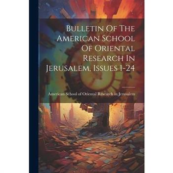 Bulletin Of The American School Of Oriental Research In Jerusalem, Issues 1-24