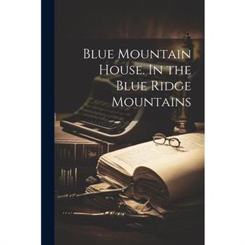 Blue Mountain House. In the Blue Ridge Mountains