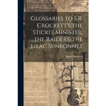 Glossaries to S.R. Crockett’s the Stickit Minister, the Raiders, the Lilac Sunbonnet