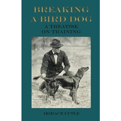 Breaking a Bird Dog - A Treatise on Training