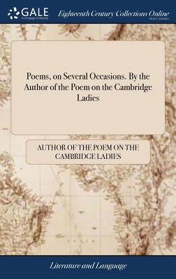 Poems, on Several Occasions. by the Author of the Poem on the Cambridge Ladies