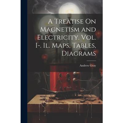 A Treatise On Magnetism and Electricity. Vol. I-. Il. Maps, Tables, Diagrams