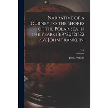Narrative of a Journey to the Shores of the Polar Sea in the Years 1819?20?21?22 /by John Franklin.; v. 2