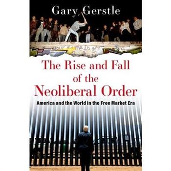 The Rise and Fall of the Neoliberal Order