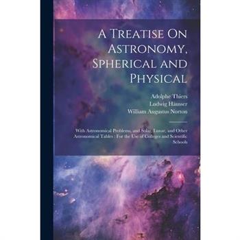 A Treatise On Astronomy, Spherical and Physical