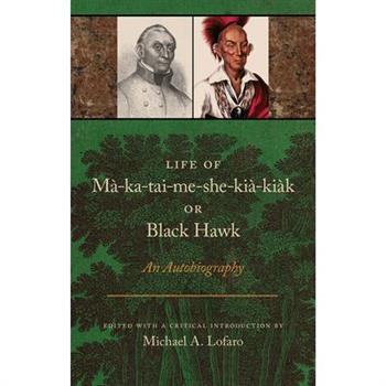 Life of Ma-Ka-Tai-Me-She-Kia-Kiak, or Black Hawk