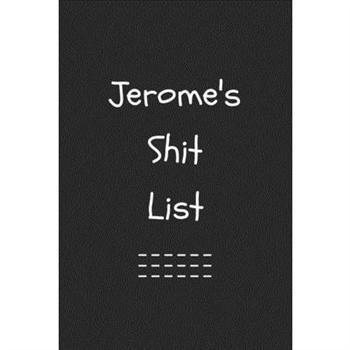 Jerome’s Shit List. Funny Lined Notebook to Write In/Gift For Dad/Uncle/Date/Boyfriend/Hus