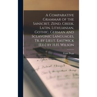 A Comparative Grammar of the Sanscrit, Zend, Greek, Latin, Lithuanian, Gothic, German and Sclavonic Languages, Tr. by Lieut. Eastwick [Ed.] by H.H. Wilson | 拾書所