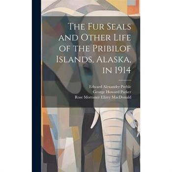 The fur Seals and Other Life of the Pribilof Islands, Alaska, in 1914