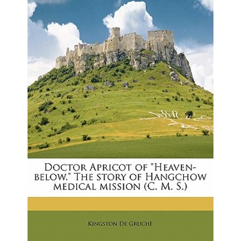 Doctor Apricot of Heaven-Below. the Story of Hangchow Medical Mission (C. M. S.)