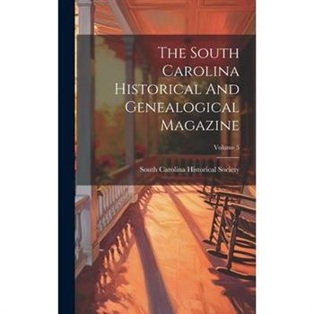 The South Carolina Historical And Genealogical Magazine; Volume 5