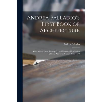 Andrea Palladio’s First Book of Architecture