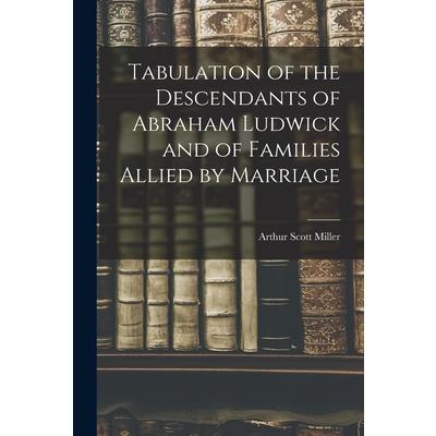 Tabulation of the Descendants of Abraham Ludwick and of Families Allied by Marriage