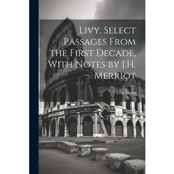 Livy. Select Passages From the First Decade, With Notes by J.H. Merriot