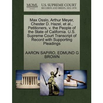 Max Osslo, Arthur Meyer, Chester D. Hazel, et al., Petitioners, V. the People of the State of California. U.S. Supreme Court Transcript of Record with Supporting Pleadings