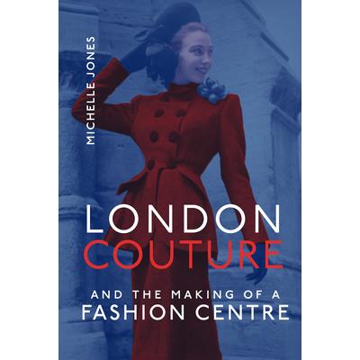 London Couture and the Making of a Fashion Centre