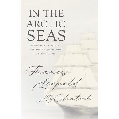 In the Arctic Seas - A Narrative of the Discovery of the Fate of Sir John Franklin and his Companions