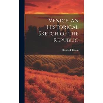 Venice, an Historical Sketch of the Republic