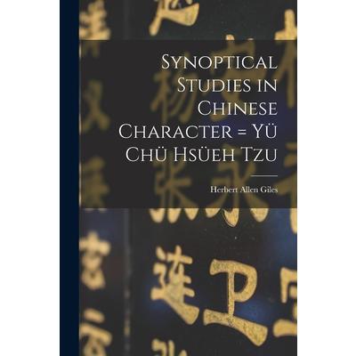 Synoptical Studies in Chinese Character = Yü Chü Hsüeh Tzu | 拾書所