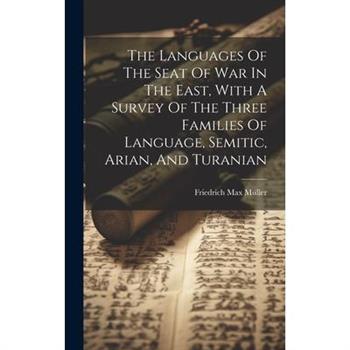 The Languages Of The Seat Of War In The East, With A Survey Of The Three Families Of Language, Semitic, Arian, And Turanian