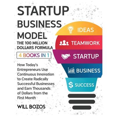 Startup Business Model The 100 Million Dollars Formula [4 Books in 1]