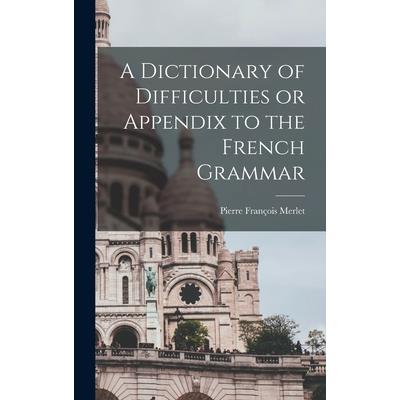 A Dictionary of Difficulties or Appendix to the French Grammar | 拾書所