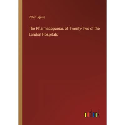 The Pharmacopoeias of Twenty-Two of the London Hospitals