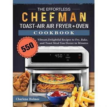 The Effortless Chefman Toast-Air Air Fryer + Oven Cookbook
