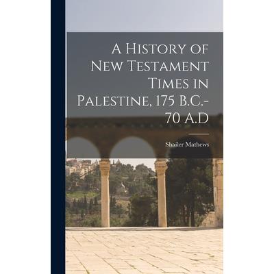 A History of New Testament Times in Palestine, 175 B.C.-70 A.D