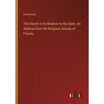 The Church in its Relation to the State. An Address from the Religious Society of Friends
