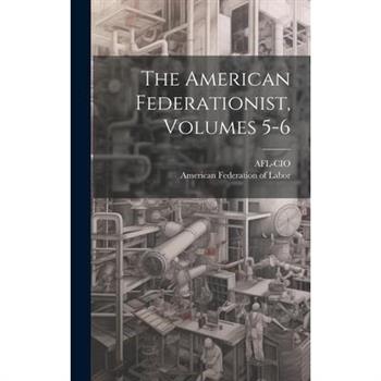 The American Federationist, Volumes 5-6